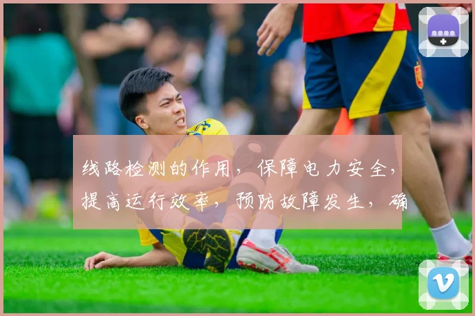 线路检测的作用，保障电力安全，提高运行效率，预防故障发生，确保供电稳定，三重保障，不可或缺。