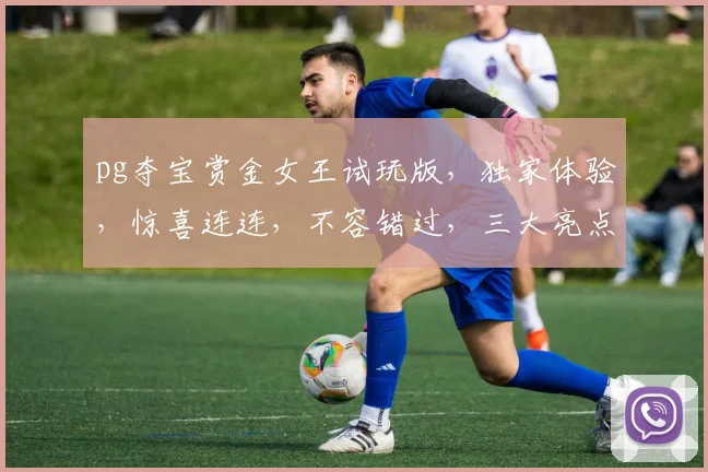 pg夺宝赏金女王试玩版，独家体验，惊喜连连，不容错过，三大亮点，等你探索