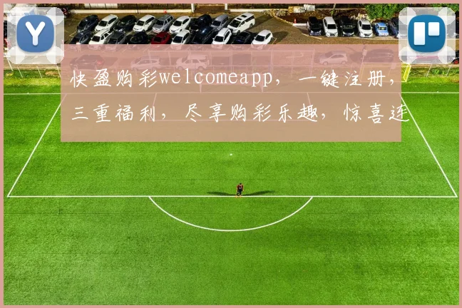 快盈购彩welcomeapp，一键注册，三重福利，尽享购彩乐趣，惊喜连连不断，体验非凡