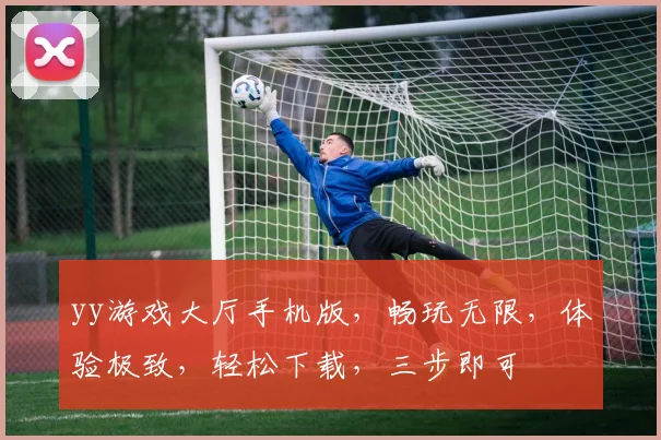 yy游戏大厅手机版，畅玩无限，体验极致，轻松下载，三步即可